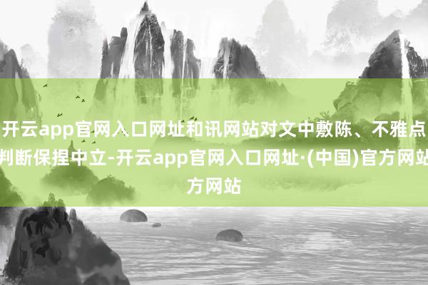 开云app官网入口网址和讯网站对文中敷陈、不雅点判断保捏中立-开云app官网入口网址·(中国)官方网站